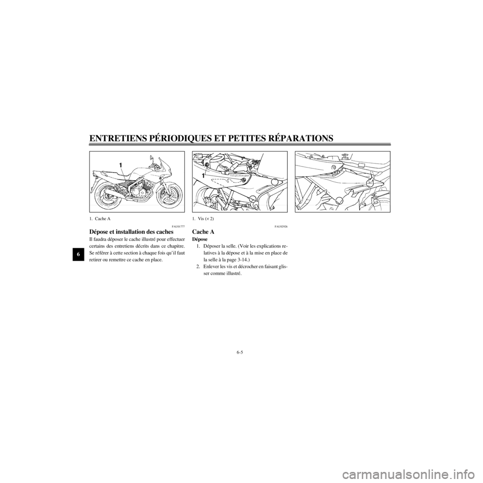 YAMAHA XJ600S 2000  Notices Demploi (in French) L
6-5
ENTRETIENS PƒRIODIQUES ET PETITES RƒPARATIONS
/home/Imai/imai_data/YMC-om/AA9157_XJ600SN-F6/French/F-6.frame
1. Cache A
FAU01777
DŽpose et installation des caches
Il faudra dŽposer le cache 