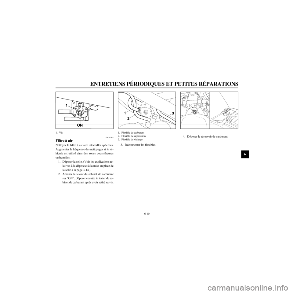 YAMAHA XJ600S 2000  Notices Demploi (in French) R
6-10
ENTRETIENS PƒRIODIQUES ET PETITES RƒPARATIONS
/home/Imai/imai_data/YMC-om/AA9157_XJ600SN-F6/French/F-6.frame
1. Vis
FAU02928
Filtre ˆ air
Nettoyer le filtre ˆ air aux intervalles spŽcifiŽ