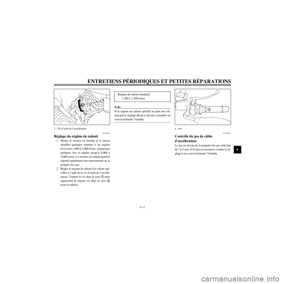 YAMAHA XJ600S 2000  Notices Demploi (in French) R
6-12
ENTRETIENS PƒRIODIQUES ET PETITES RƒPARATIONS
/home/Imai/imai_data/YMC-om/AA9157_XJ600SN-F6/French/F-6.frame
1. 
FAU00632
RŽglage du rŽgime de ralenti
1. Mettre le moteur en marche et le la