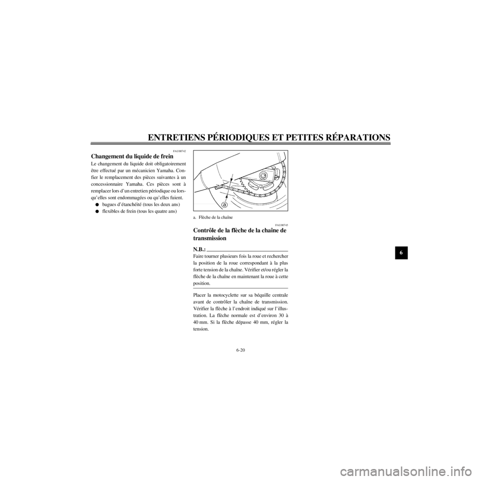 YAMAHA XJ600S 2000  Notices Demploi (in French) R
6-20
ENTRETIENS PƒRIODIQUES ET PETITES RƒPARATIONS
/home/Imai/imai_data/YMC-om/AA9157_XJ600SN-F6/French/F-6.frame
FAU00742
Changement du liquide de frein
Le changement du liquide doit obligatoirem