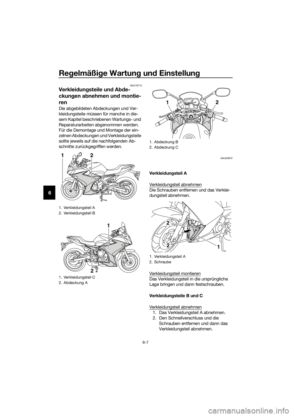 YAMAHA XJ6F 2016 Betriebsanleitungen (in German) Regelmäßi ge Wartun g un d Einstellun g
6-7
6
GAU18713
Verkleidun gsteile un d A bde-
ckun gen a bnehmen un d montie-
ren
Die abgebildeten Abdeckungen und Ver-
kleidungsteile müssen für manche in YAMAHA XJ6F 2016 Betriebsanleitungen (in German) Regelmäßi ge Wartun g un d Einstellun g
6-7
6
GAU18713
Verkleidun gsteile un d A bde-
ckun gen a bnehmen un d montie-
ren
Die abgebildeten Abdeckungen und Ver-
kleidungsteile müssen für manche in