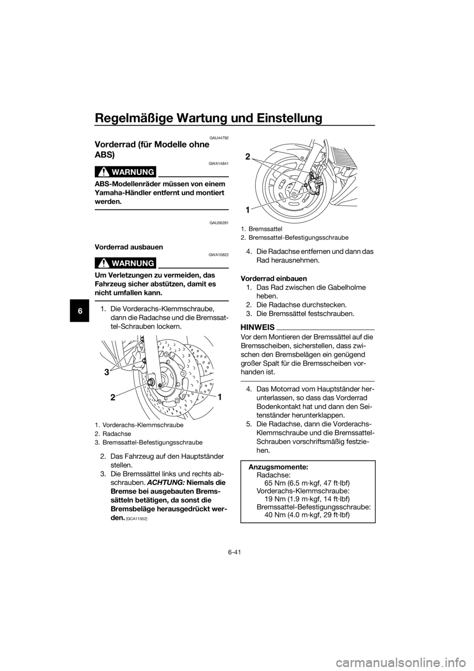 YAMAHA XJ6F 2016 Betriebsanleitungen (in German) Regelmäßi ge Wartun g un d Einstellun g
6-41
6
GAU44792
Vorderra d (für Mo delle ohne
AB S)
WARNUNG
GWA14841
AB S-Mo dellenrä der müssen von einem
Yamaha-Hän dler entfernt un d montiert
wer d YAMAHA XJ6F 2016 Betriebsanleitungen (in German) Regelmäßi ge Wartun g un d Einstellun g
6-41
6
GAU44792
Vorderra d (für Mo delle ohne
AB S)
WARNUNG
GWA14841
AB S-Mo dellenrä der müssen von einem
Yamaha-Hän dler entfernt un d montiert
wer d