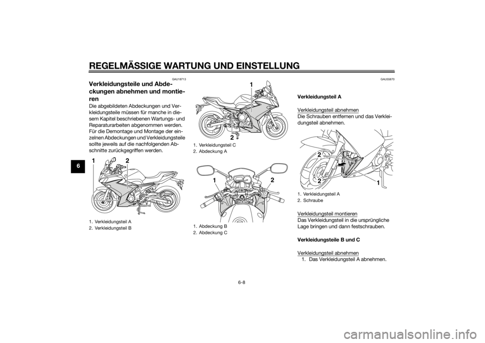 YAMAHA XJ6F 2015  Betriebsanleitungen (in German) REGELMÄSSIGE WARTUNG UND EIN STELLUNG
6-8
6
GAU18713
Verklei dung steile un d A bde-
ckun gen a bnehmen un d montie-
renDie abgebildeten Abdeckungen und Ver-
kleidungsteile müssen für manche in die