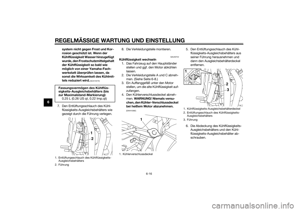 YAMAHA XJ6F 2015  Betriebsanleitungen (in German) REGELMÄSSIGE WARTUNG UND EIN STELLUNG
6-16
6
system nicht g eg en Frost un d Kor-
rosion  geschützt ist. Wenn  der 
Kühlflüssi gkeit Wasser hinzu gefü gt 
wur de,  den Frostschutzmittel gehalt 
d