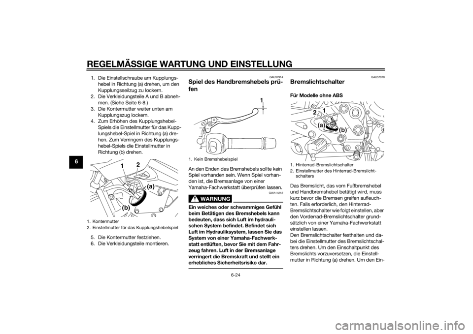 YAMAHA XJ6F 2015  Betriebsanleitungen (in German) REGELMÄSSIGE WARTUNG UND EIN STELLUNG
6-24
6
1. Die Einstellschraube am Kupplungs-
hebel in Richtung (a) drehen, um den 
Kupplungsseilzug zu lockern.
2. Die Verkleidungsteile A und B abneh- men. (Sie
