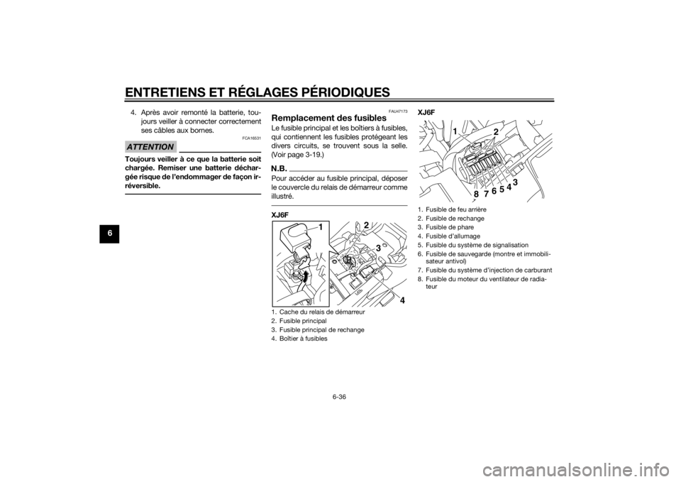 YAMAHA XJ6F 2015 Notices Demploi (in French) ENTRETIENS ET RÉGLAGES PÉRIODIQUES
6-36
6
4. Après avoir remonté la batterie, tou-jours veiller à connecter correctement
ses câbles aux bornes.ATTENTION
FCA16531
Toujours veiller à ce que la ba YAMAHA XJ6F 2015 Notices Demploi (in French) ENTRETIENS ET RÉGLAGES PÉRIODIQUES
6-36
6
4. Après avoir remonté la batterie, tou-jours veiller à connecter correctement
ses câbles aux bornes.ATTENTION
FCA16531
Toujours veiller à ce que la ba