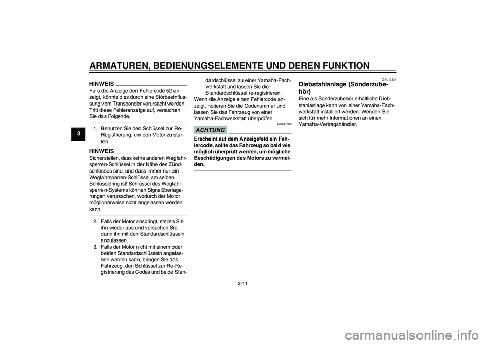 YAMAHA XJ6F 2010 Betriebsanleitungen (in German) ARMATUREN, BEDIENUNGSELEMENTE UND DEREN FUNKTION
3-11
3
HINWEISFalls die Anzeige den Fehlercode 52 an-
zeigt, könnte dies durch eine Störbeeinflus-
sung vom Transponder verursacht werden.
Tritt die YAMAHA XJ6F 2010 Betriebsanleitungen (in German) ARMATUREN, BEDIENUNGSELEMENTE UND DEREN FUNKTION
3-11
3
HINWEISFalls die Anzeige den Fehlercode 52 an-
zeigt, könnte dies durch eine Störbeeinflus-
sung vom Transponder verursacht werden.
Tritt die