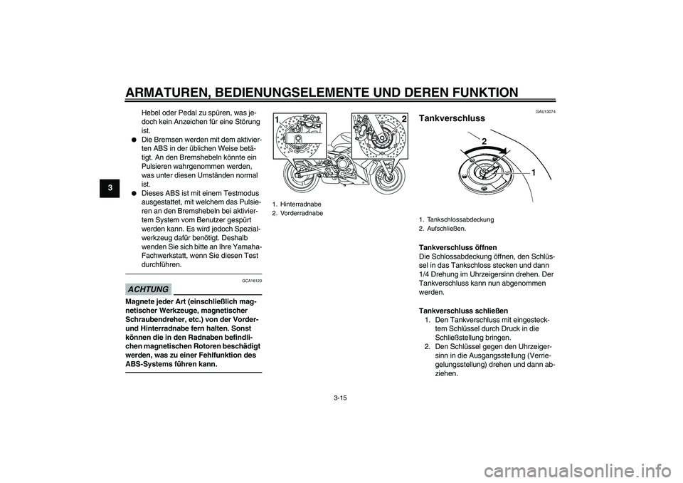 YAMAHA XJ6F 2010 Betriebsanleitungen (in German) ARMATUREN, BEDIENUNGSELEMENTE UND DEREN FUNKTION
3-15
3
Hebel oder Pedal zu spüren, was je-
doch kein Anzeichen für eine Störung
ist.
Die Bremsen werden mit dem aktivier-
ten ABS in der übliche YAMAHA XJ6F 2010 Betriebsanleitungen (in German) ARMATUREN, BEDIENUNGSELEMENTE UND DEREN FUNKTION
3-15
3
Hebel oder Pedal zu spüren, was je-
doch kein Anzeichen für eine Störung
ist.
Die Bremsen werden mit dem aktivier-
ten ABS in der übliche