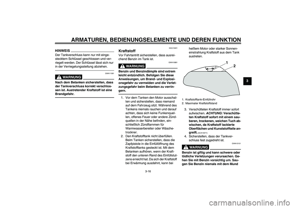 YAMAHA XJ6F 2010 Betriebsanleitungen (in German) ARMATUREN, BEDIENUNGSELEMENTE UND DEREN FUNKTION
3-16
3
HINWEISDer Tankverschluss kann nur mit einge-
stecktem Schlüssel geschlossen und ver-
riegelt werden. Der Schlüssel lässt sich nur
in der Ve YAMAHA XJ6F 2010 Betriebsanleitungen (in German) ARMATUREN, BEDIENUNGSELEMENTE UND DEREN FUNKTION
3-16
3
HINWEISDer Tankverschluss kann nur mit einge-
stecktem Schlüssel geschlossen und ver-
riegelt werden. Der Schlüssel lässt sich nur
in der Ve