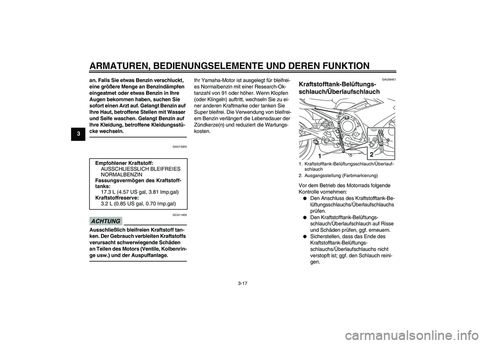 YAMAHA XJ6F 2010 Betriebsanleitungen (in German) ARMATUREN, BEDIENUNGSELEMENTE UND DEREN FUNKTION
3-17
3
an. Falls Sie etwas Benzin verschluckt,
eine größere Menge an Benzindämpfen
eingeatmet oder etwas Benzin in Ihre
Augen bekommen haben, suc YAMAHA XJ6F 2010 Betriebsanleitungen (in German) ARMATUREN, BEDIENUNGSELEMENTE UND DEREN FUNKTION
3-17
3
an. Falls Sie etwas Benzin verschluckt,
eine größere Menge an Benzindämpfen
eingeatmet oder etwas Benzin in Ihre
Augen bekommen haben, suc