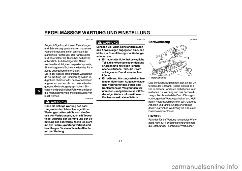 YAMAHA XJ6F 2010 Betriebsanleitungen (in German) REGELMÄSSIGE WARTUNG UND EINSTELLUNG
6-1
6
GAU17241
Regelmäßige Inspektionen, Einstellungen
und Schmierung gewährleisten maximale
Fahrsicherheit und einen optimalen Zu-
stand Ihres Fahrzeugs. De YAMAHA XJ6F 2010 Betriebsanleitungen (in German) REGELMÄSSIGE WARTUNG UND EINSTELLUNG
6-1
6
GAU17241
Regelmäßige Inspektionen, Einstellungen
und Schmierung gewährleisten maximale
Fahrsicherheit und einen optimalen Zu-
stand Ihres Fahrzeugs. De