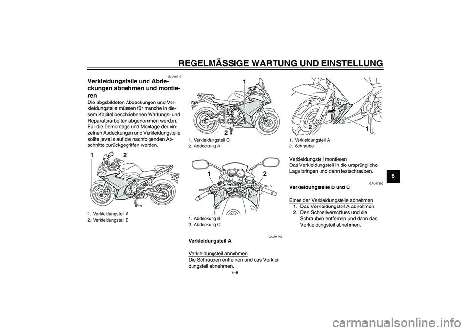 YAMAHA XJ6F 2010 Betriebsanleitungen (in German) REGELMÄSSIGE WARTUNG UND EINSTELLUNG
6-8
6
GAU18712
Verkleidungsteile und Abde-
ckungen abnehmen und montie-
ren Die abgebildeten Abdeckungen und Ver-
kleidungsteile müssen für manche in die-
sem K YAMAHA XJ6F 2010 Betriebsanleitungen (in German) REGELMÄSSIGE WARTUNG UND EINSTELLUNG
6-8
6
GAU18712
Verkleidungsteile und Abde-
ckungen abnehmen und montie-
ren Die abgebildeten Abdeckungen und Ver-
kleidungsteile müssen für manche in die-
sem K