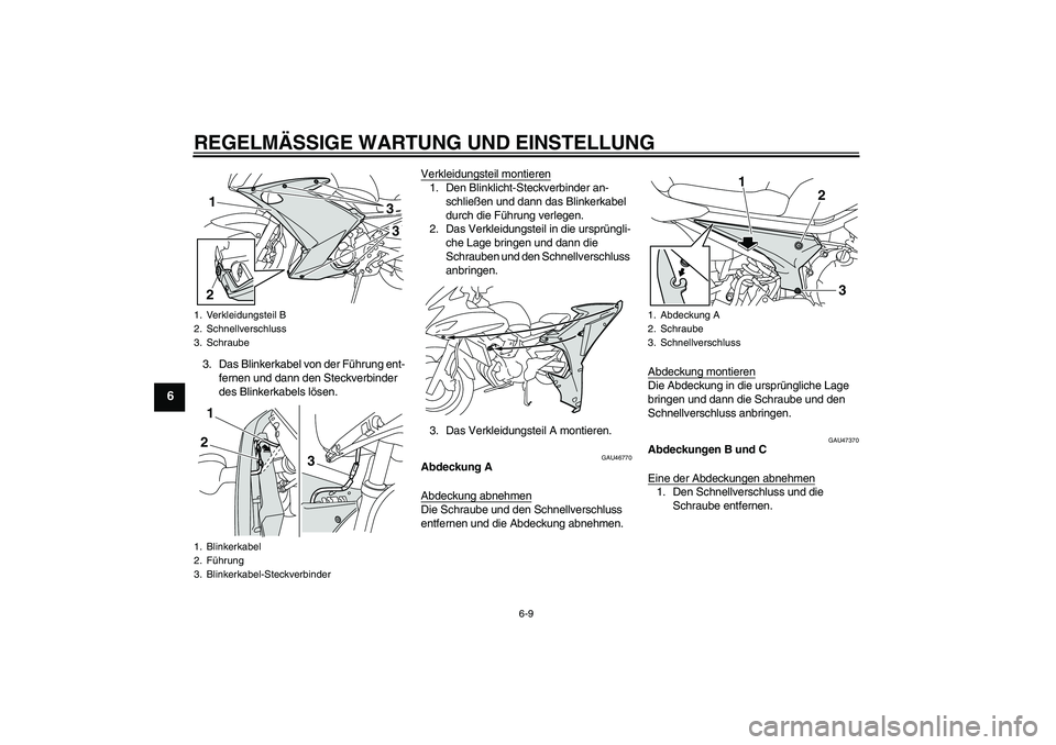 YAMAHA XJ6F 2010 Betriebsanleitungen (in German) REGELMÄSSIGE WARTUNG UND EINSTELLUNG
6-9
6
3. Das Blinkerkabel von der Führung ent-
fernen und dann den Steckverbinder
des Blinkerkabels lösen.Verkleidungsteil montieren
1. Den Blinklicht-Steckver YAMAHA XJ6F 2010 Betriebsanleitungen (in German) REGELMÄSSIGE WARTUNG UND EINSTELLUNG
6-9
6
3. Das Blinkerkabel von der Führung ent-
fernen und dann den Steckverbinder
des Blinkerkabels lösen.Verkleidungsteil montieren
1. Den Blinklicht-Steckver