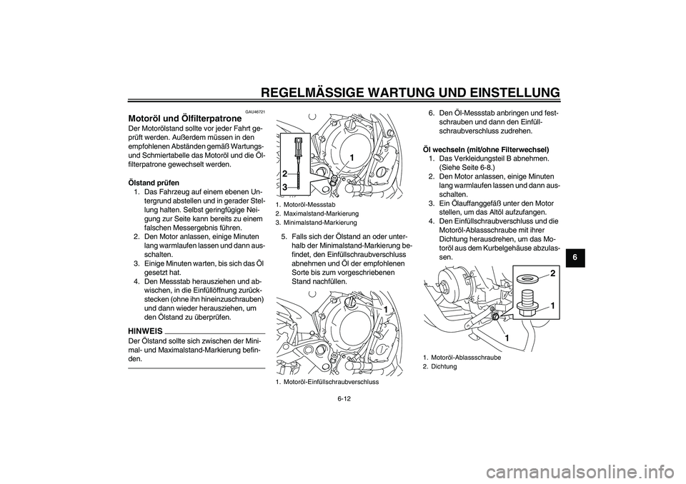 YAMAHA XJ6F 2010 Betriebsanleitungen (in German) REGELMÄSSIGE WARTUNG UND EINSTELLUNG
6-12
6
GAU46721
Motoröl und Ölfilterpatrone Der Motorölstand sollte vor jeder Fahrt ge-
prüft werden. Außerdem müssen in den
empfohlenen Abständen gemäß YAMAHA XJ6F 2010 Betriebsanleitungen (in German) REGELMÄSSIGE WARTUNG UND EINSTELLUNG
6-12
6
GAU46721
Motoröl und Ölfilterpatrone Der Motorölstand sollte vor jeder Fahrt ge-
prüft werden. Außerdem müssen in den
empfohlenen Abständen gemäß