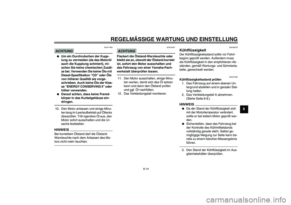 YAMAHA XJ6F 2010 Betriebsanleitungen (in German) REGELMÄSSIGE WARTUNG UND EINSTELLUNG
6-14
6
ACHTUNG
GCA11620
Um ein Durchrutschen der Kupp-
lung zu vermeiden (da das Motoröl
auch die Kupplung schmiert), mi-
schen Sie keine chemischen Zusät-
z YAMAHA XJ6F 2010 Betriebsanleitungen (in German) REGELMÄSSIGE WARTUNG UND EINSTELLUNG
6-14
6
ACHTUNG
GCA11620
Um ein Durchrutschen der Kupp-
lung zu vermeiden (da das Motoröl
auch die Kupplung schmiert), mi-
schen Sie keine chemischen Zusät-
z