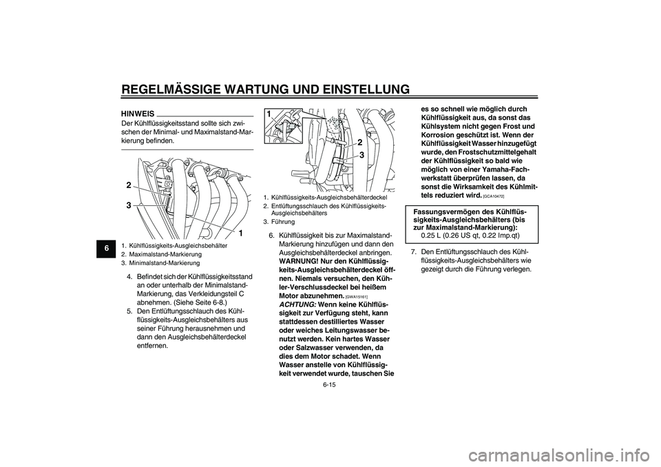 YAMAHA XJ6F 2010 Betriebsanleitungen (in German) REGELMÄSSIGE WARTUNG UND EINSTELLUNG
6-15
6
HINWEISDer Kühlflüssigkeitsstand sollte sich zwi-
schen der Minimal- und Maximalstand-Mar-
kierung befinden.4. Befindet sich der Kühlflüssigkeitsstand YAMAHA XJ6F 2010 Betriebsanleitungen (in German) REGELMÄSSIGE WARTUNG UND EINSTELLUNG
6-15
6
HINWEISDer Kühlflüssigkeitsstand sollte sich zwi-
schen der Minimal- und Maximalstand-Mar-
kierung befinden.4. Befindet sich der Kühlflüssigkeitsstand