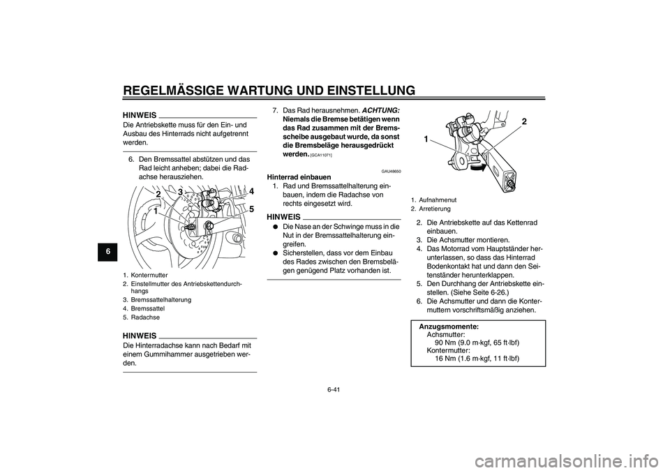 YAMAHA XJ6F 2010 Betriebsanleitungen (in German) REGELMÄSSIGE WARTUNG UND EINSTELLUNG
6-41
6
HINWEISDie Antriebskette muss für den Ein- und
Ausbau des Hinterrads nicht aufgetrennt
werden.6. Den Bremssattel abstützen und das
Rad leicht anheben; YAMAHA XJ6F 2010 Betriebsanleitungen (in German) REGELMÄSSIGE WARTUNG UND EINSTELLUNG
6-41
6
HINWEISDie Antriebskette muss für den Ein- und
Ausbau des Hinterrads nicht aufgetrennt
werden.6. Den Bremssattel abstützen und das
Rad leicht anheben;