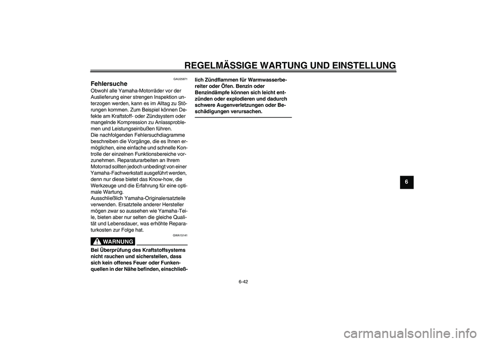 YAMAHA XJ6F 2010 Betriebsanleitungen (in German) REGELMÄSSIGE WARTUNG UND EINSTELLUNG
6-42
6
GAU25871
Fehlersuche Obwohl alle Yamaha-Motorräder vor der
Auslieferung einer strengen Inspektion un-
terzogen werden, kann es im Alltag zu Stö-
rungen YAMAHA XJ6F 2010 Betriebsanleitungen (in German) REGELMÄSSIGE WARTUNG UND EINSTELLUNG
6-42
6
GAU25871
Fehlersuche Obwohl alle Yamaha-Motorräder vor der
Auslieferung einer strengen Inspektion un-
terzogen werden, kann es im Alltag zu Stö-
rungen