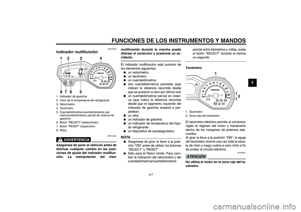 YAMAHA XJ6F 2010 Manuale de Empleo (in Spanish) FUNCIONES DE LOS INSTRUMENTOS Y MANDOS
3-7
3
SAU46763
Indicador multifunción
ADVERTENCIA
SWA12422
Asegúrese de parar el vehículo antes de
efectuar cualquier cambio en las posi-
ciones de ajuste de YAMAHA XJ6F 2010 Manuale de Empleo (in Spanish) FUNCIONES DE LOS INSTRUMENTOS Y MANDOS
3-7
3
SAU46763
Indicador multifunción
ADVERTENCIA
SWA12422
Asegúrese de parar el vehículo antes de
efectuar cualquier cambio en las posi-
ciones de ajuste de