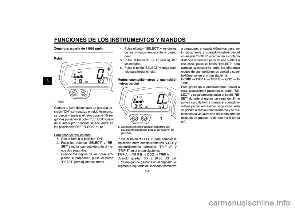 YAMAHA XJ6F 2010 Manuale de Empleo (in Spanish) FUNCIONES DE LOS INSTRUMENTOS Y MANDOS
3-8
3
Zona roja: a partir de 11666 r/minReloj
Cuando la llave de contacto se gira a la po-
sición “ON”, se visualiza el reloj. Asimismo,
se puede visualizar YAMAHA XJ6F 2010 Manuale de Empleo (in Spanish) FUNCIONES DE LOS INSTRUMENTOS Y MANDOS
3-8
3
Zona roja: a partir de 11666 r/minReloj
Cuando la llave de contacto se gira a la po-
sición “ON”, se visualiza el reloj. Asimismo,
se puede visualizar
