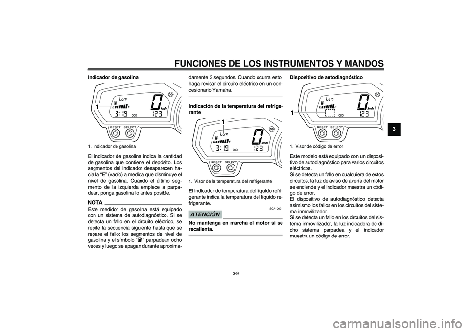 YAMAHA XJ6F 2010 Manuale de Empleo (in Spanish) FUNCIONES DE LOS INSTRUMENTOS Y MANDOS
3-9
3
Indicador de gasolina
El indicador de gasolina indica la cantidad
de gasolina que contiene el depósito. Los
segmentos del indicador desaparecen ha-
cia la YAMAHA XJ6F 2010 Manuale de Empleo (in Spanish) FUNCIONES DE LOS INSTRUMENTOS Y MANDOS
3-9
3
Indicador de gasolina
El indicador de gasolina indica la cantidad
de gasolina que contiene el depósito. Los
segmentos del indicador desaparecen ha-
cia la