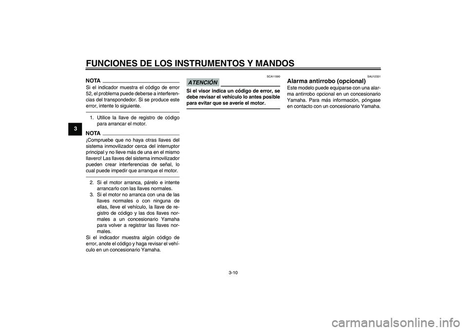YAMAHA XJ6F 2010 Manuale de Empleo (in Spanish) FUNCIONES DE LOS INSTRUMENTOS Y MANDOS
3-10
3
NOTASi el indicador muestra el código de error
52, el problema puede deberse a interferen-
cias del transpondedor. Si se produce este
error, intente lo s YAMAHA XJ6F 2010 Manuale de Empleo (in Spanish) FUNCIONES DE LOS INSTRUMENTOS Y MANDOS
3-10
3
NOTASi el indicador muestra el código de error
52, el problema puede deberse a interferen-
cias del transpondedor. Si se produce este
error, intente lo s
