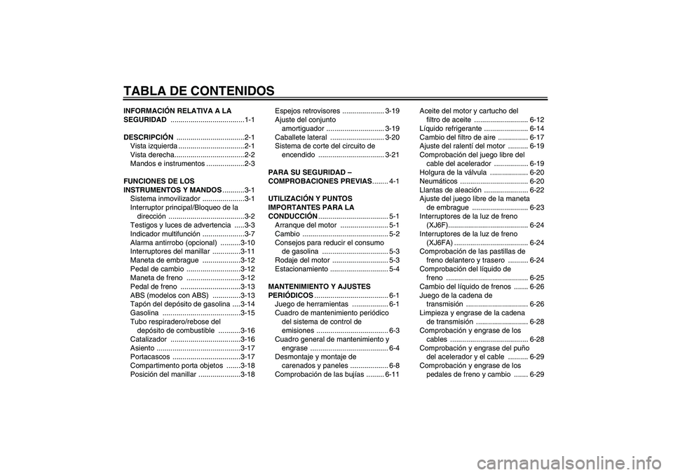 YAMAHA XJ6F 2010 Manuale de Empleo (in Spanish) TABLA DE CONTENIDOSINFORMACIÓN RELATIVA A LA
SEGURIDAD .....................................1-1
DESCRIPCIÓN ..................................2-1
Vista izquierda .................................2- YAMAHA XJ6F 2010 Manuale de Empleo (in Spanish) TABLA DE CONTENIDOSINFORMACIÓN RELATIVA A LA
SEGURIDAD .....................................1-1
DESCRIPCIÓN ..................................2-1
Vista izquierda .................................2-