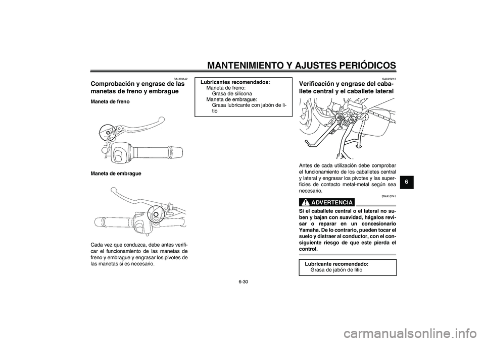 YAMAHA XJ6F 2010  Manuale de Empleo (in Spanish) MANTENIMIENTO Y AJUSTES PERIÓDICOS
6-30
6
SAU23142
Comprobación y engrase de las 
manetas de freno y embrague Maneta de freno
Maneta de embrague
Cada vez que conduzca, debe antes verifi-
car el func