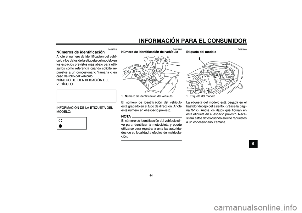 YAMAHA XJ6F 2010  Manuale de Empleo (in Spanish) INFORMACIÓN PARA EL CONSUMIDOR
9-1
9
SAU48610
Números de identificación Anote el número de identificación del vehí-
culo y los datos de la etiqueta del modelo en
los espacios previstos más abaj