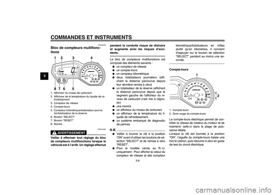 YAMAHA XJ6F 2010  Notices Demploi (in French) COMMANDES ET INSTRUMENTS
3-8
3
FAU46763
Bloc de compteurs multifonc-
tions 
AVERTISSEMENT
FWA12422
Veiller à effectuer tout réglage du bloc
de compteurs multifonctions lorsque le
véhicule est à l