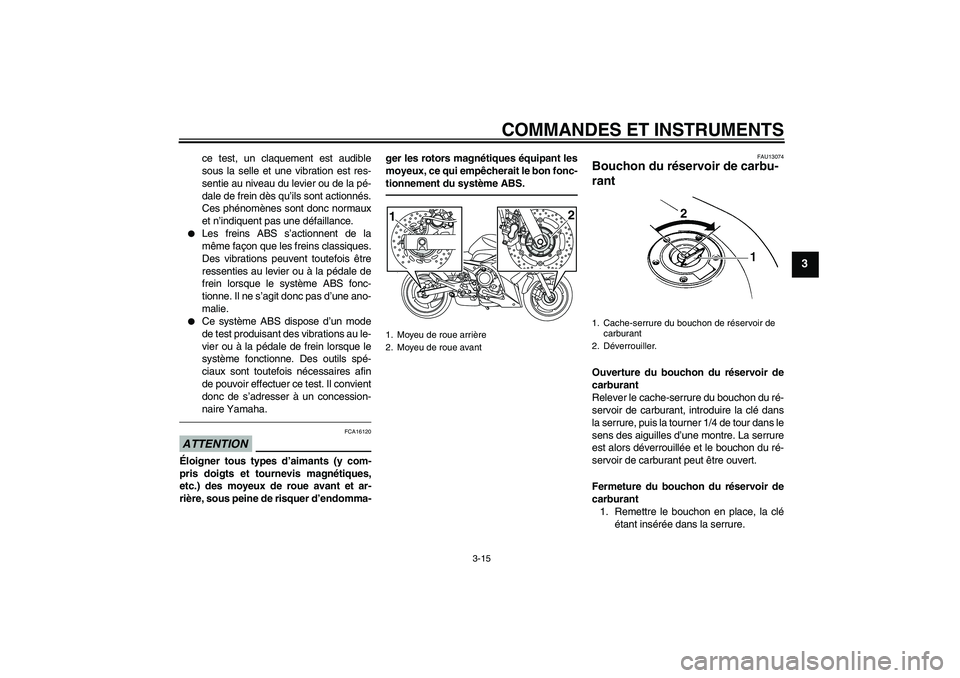 YAMAHA XJ6F 2010  Notices Demploi (in French) COMMANDES ET INSTRUMENTS
3-15
3
ce test, un claquement est audible
sous la selle et une vibration est res-
sentie au niveau du levier ou de la pé-
dale de frein dès qu’ils sont actionnés.
Ces ph