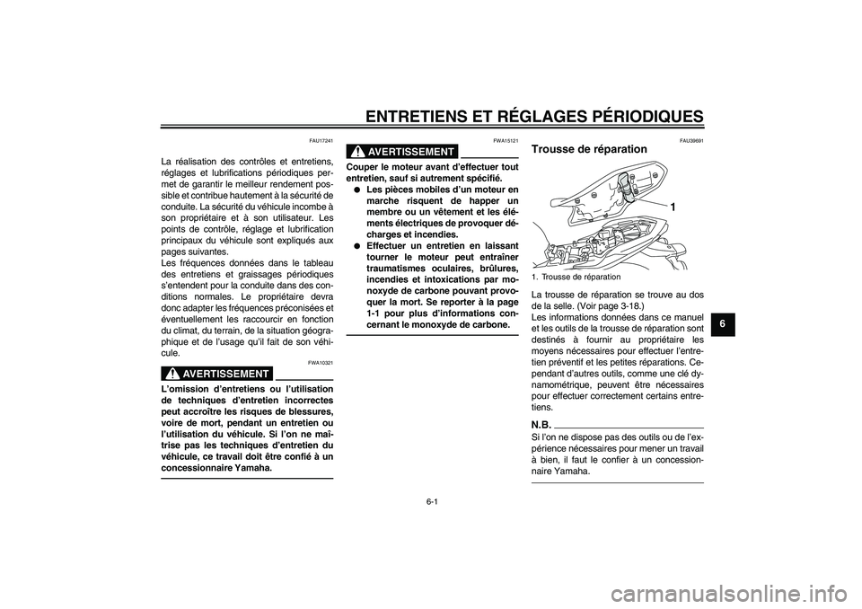 YAMAHA XJ6F 2010  Notices Demploi (in French) ENTRETIENS ET RÉGLAGES PÉRIODIQUES
6-1
6
FAU17241
La réalisation des contrôles et entretiens,
réglages et lubrifications périodiques per-
met de garantir le meilleur rendement pos-
sible et cont