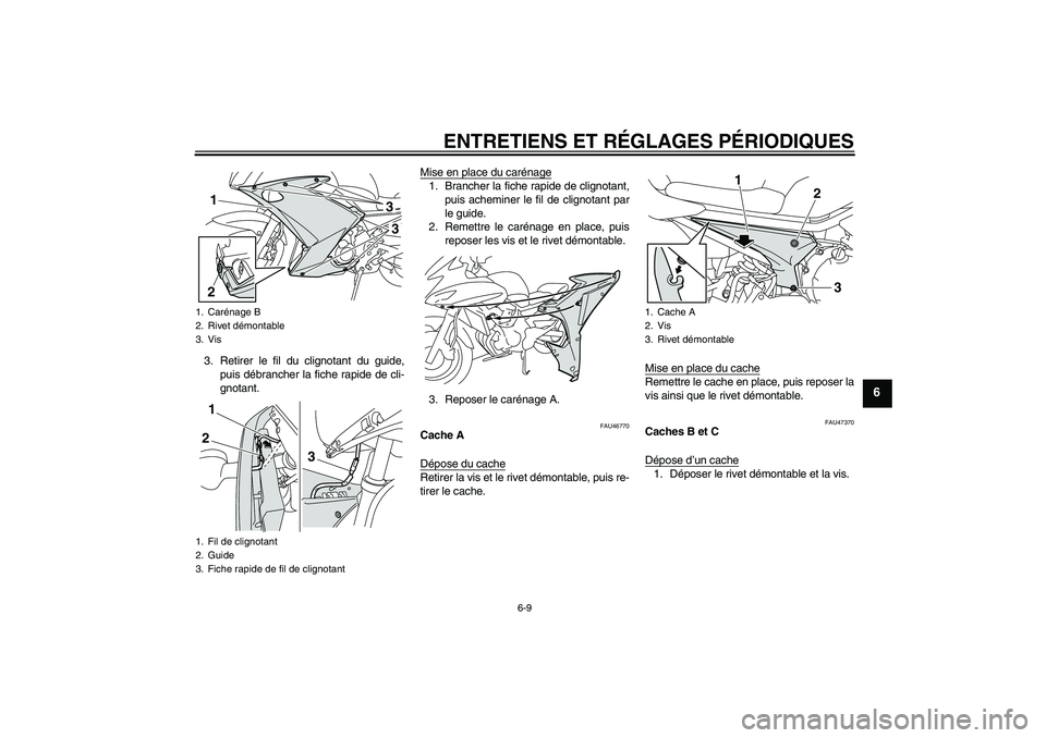 YAMAHA XJ6F 2010  Notices Demploi (in French) ENTRETIENS ET RÉGLAGES PÉRIODIQUES
6-9
6
3. Retirer le fil du clignotant du guide,
puis débrancher la fiche rapide de cli-
gnotant.Mise en place du carénage
1. Brancher la fiche rapide de clignota