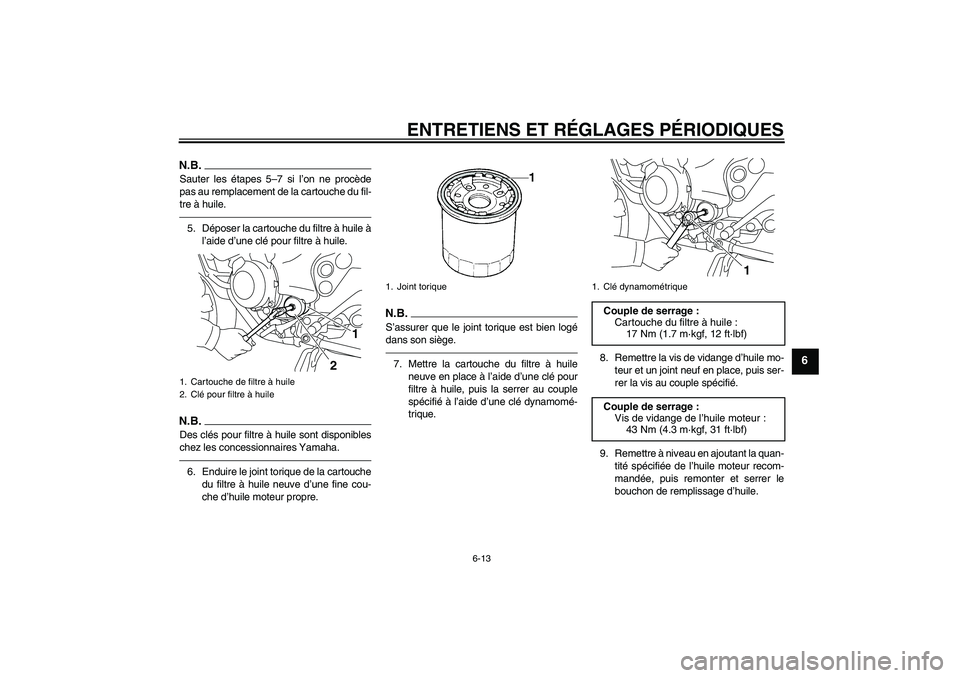 YAMAHA XJ6F 2010 Notices Demploi (in French) ENTRETIENS ET RÉGLAGES PÉRIODIQUES
6-13
6
N.B.Sauter les étapes 5–7 si l’on ne procède
pas au remplacement de la cartouche du fil-
tre à huile.5. Déposer la cartouche du filtre à huile à
l YAMAHA XJ6F 2010 Notices Demploi (in French) ENTRETIENS ET RÉGLAGES PÉRIODIQUES
6-13
6
N.B.Sauter les étapes 5–7 si l’on ne procède
pas au remplacement de la cartouche du fil-
tre à huile.5. Déposer la cartouche du filtre à huile à
l