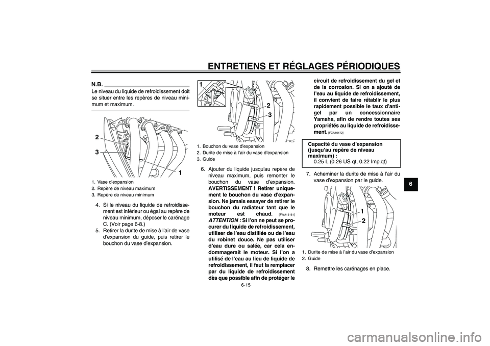 YAMAHA XJ6F 2010 Notices Demploi (in French) ENTRETIENS ET RÉGLAGES PÉRIODIQUES
6-15
6
N.B.Le niveau du liquide de refroidissement doit
se situer entre les repères de niveau mini-
mum et maximum.4. Si le niveau du liquide de refroidisse-
ment YAMAHA XJ6F 2010 Notices Demploi (in French) ENTRETIENS ET RÉGLAGES PÉRIODIQUES
6-15
6
N.B.Le niveau du liquide de refroidissement doit
se situer entre les repères de niveau mini-
mum et maximum.4. Si le niveau du liquide de refroidisse-
ment
