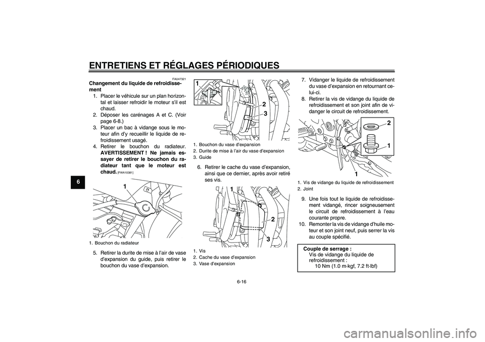 YAMAHA XJ6F 2010 Notices Demploi (in French) ENTRETIENS ET RÉGLAGES PÉRIODIQUES
6-16
6
FAU47321
Changement du liquide de refroidisse-
ment
1. Placer le véhicule sur un plan horizon-
tal et laisser refroidir le moteur s’il est
chaud.
2. Dép YAMAHA XJ6F 2010 Notices Demploi (in French) ENTRETIENS ET RÉGLAGES PÉRIODIQUES
6-16
6
FAU47321
Changement du liquide de refroidisse-
ment
1. Placer le véhicule sur un plan horizon-
tal et laisser refroidir le moteur s’il est
chaud.
2. Dép