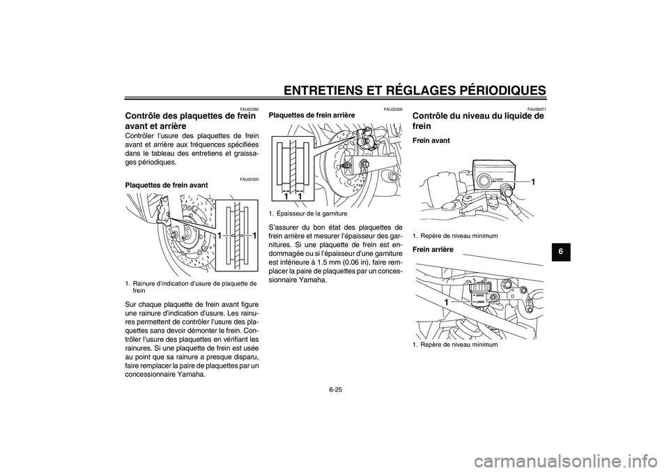 YAMAHA XJ6F 2010  Notices Demploi (in French) ENTRETIENS ET RÉGLAGES PÉRIODIQUES
6-25
6
FAU22392
Contrôle des plaquettes de frein 
avant et arrière Contrôler l’usure des plaquettes de frein
avant et arrière aux fréquences spécifiées
da