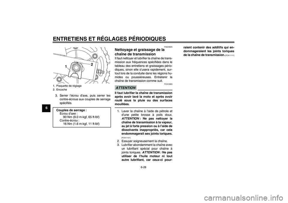 YAMAHA XJ6F 2010  Notices Demploi (in French) ENTRETIENS ET RÉGLAGES PÉRIODIQUES
6-28
6
3. Serrer l’écrou d’axe, puis serrer les
contre-écrous aux couples de serrage
spécifiés.
FAU23025
Nettoyage et graissage de la 
chaîne de transmiss