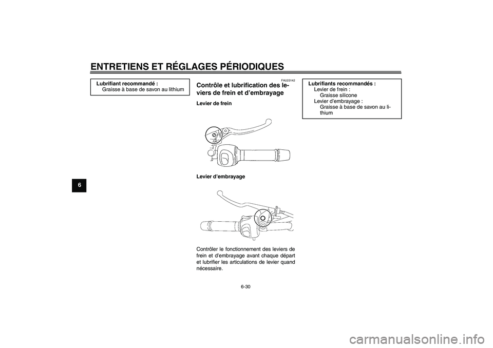 YAMAHA XJ6F 2010  Notices Demploi (in French) ENTRETIENS ET RÉGLAGES PÉRIODIQUES
6-30
6
FAU23142
Contrôle et lubrification des le-
viers de frein et d’embrayage Levier de frein
Levier d’embrayage
Contrôler le fonctionnement des leviers de