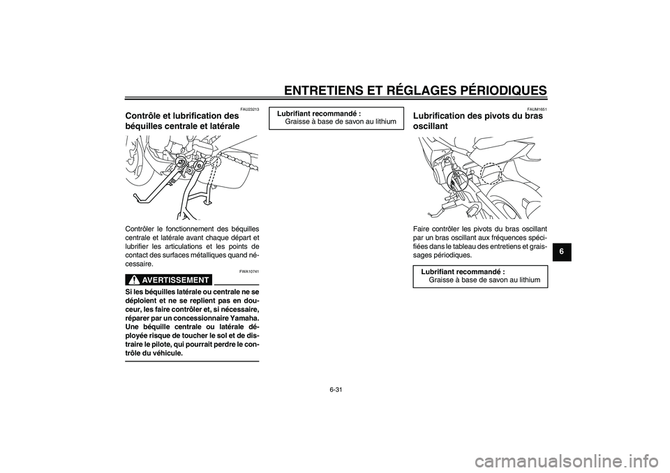 YAMAHA XJ6F 2010  Notices Demploi (in French) ENTRETIENS ET RÉGLAGES PÉRIODIQUES
6-31
6
FAU23213
Contrôle et lubrification des 
béquilles centrale et latérale Contrôler le fonctionnement des béquilles
centrale et latérale avant chaque dé