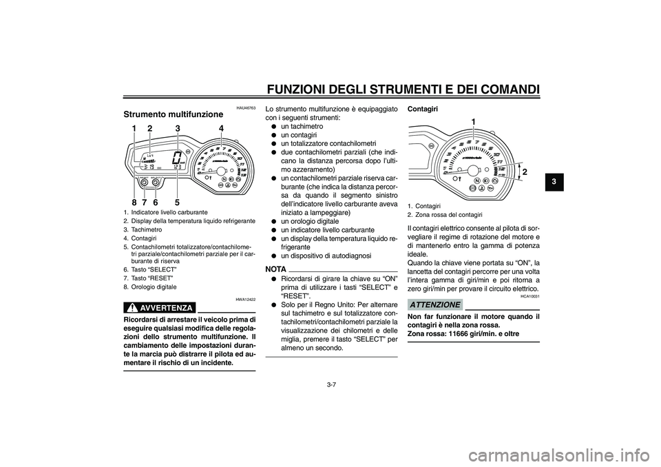 YAMAHA XJ6F 2010 Manuale duso (in Italian) FUNZIONI DEGLI STRUMENTI E DEI COMANDI
3-7
3
HAU46763
Strumento multifunzione
AVVERTENZA
HWA12422
Ricordarsi di arrestare il veicolo prima di
eseguire qualsiasi modifica delle regola-
zioni dello str YAMAHA XJ6F 2010 Manuale duso (in Italian) FUNZIONI DEGLI STRUMENTI E DEI COMANDI
3-7
3
HAU46763
Strumento multifunzione
AVVERTENZA
HWA12422
Ricordarsi di arrestare il veicolo prima di
eseguire qualsiasi modifica delle regola-
zioni dello str