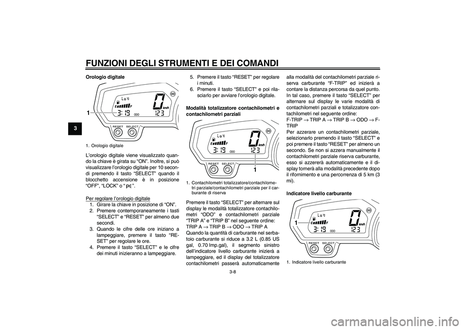 YAMAHA XJ6F 2010 Manuale duso (in Italian) FUNZIONI DEGLI STRUMENTI E DEI COMANDI
3-8
3
Orologio digitale
L’orologio digitale viene visualizzato quan-
do la chiave è girata su “ON”. Inoltre, si può
visualizzare l’orologio digitale pe YAMAHA XJ6F 2010 Manuale duso (in Italian) FUNZIONI DEGLI STRUMENTI E DEI COMANDI
3-8
3
Orologio digitale
L’orologio digitale viene visualizzato quan-
do la chiave è girata su “ON”. Inoltre, si può
visualizzare l’orologio digitale pe