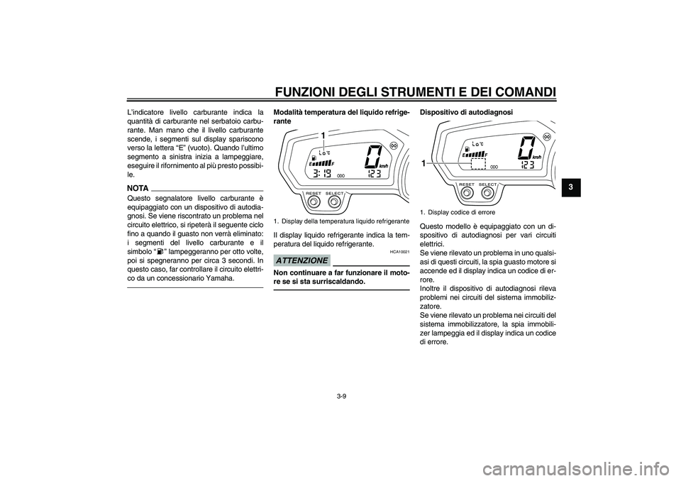 YAMAHA XJ6F 2010 Manuale duso (in Italian) FUNZIONI DEGLI STRUMENTI E DEI COMANDI
3-9
3
L’indicatore livello carburante indica la
quantità di carburante nel serbatoio carbu-
rante. Man mano che il livello carburante
scende, i segmenti sul d YAMAHA XJ6F 2010 Manuale duso (in Italian) FUNZIONI DEGLI STRUMENTI E DEI COMANDI
3-9
3
L’indicatore livello carburante indica la
quantità di carburante nel serbatoio carbu-
rante. Man mano che il livello carburante
scende, i segmenti sul d