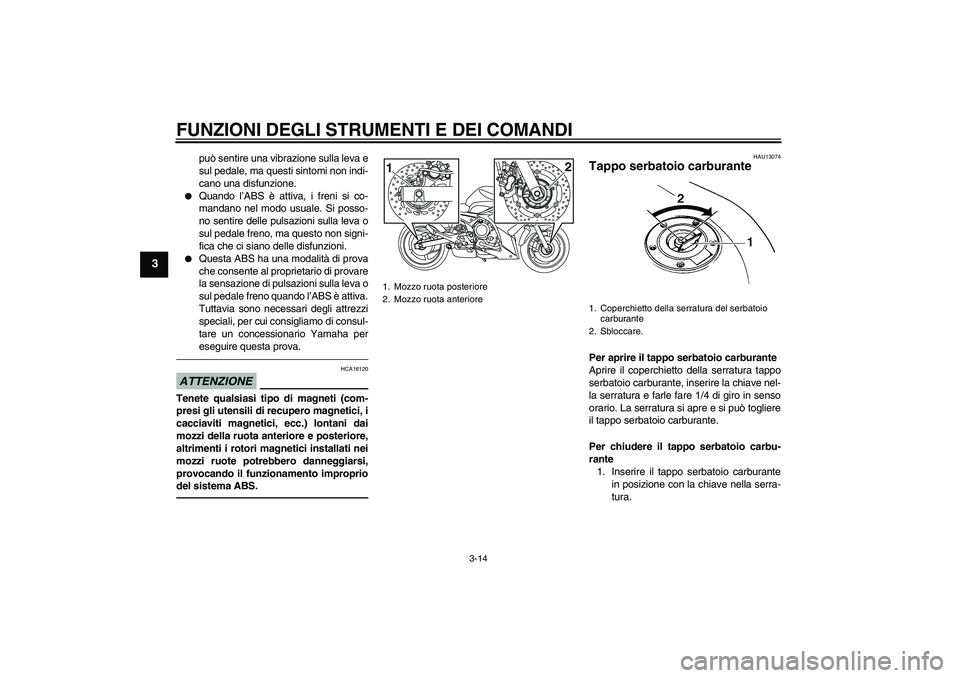 YAMAHA XJ6F 2010 Manuale duso (in Italian) FUNZIONI DEGLI STRUMENTI E DEI COMANDI
3-14
3
può sentire una vibrazione sulla leva e
sul pedale, ma questi sintomi non indi-
cano una disfunzione.
Quando l’ABS è attiva, i freni si co-
mandano YAMAHA XJ6F 2010 Manuale duso (in Italian) FUNZIONI DEGLI STRUMENTI E DEI COMANDI
3-14
3
può sentire una vibrazione sulla leva e
sul pedale, ma questi sintomi non indi-
cano una disfunzione.
Quando l’ABS è attiva, i freni si co-
mandano