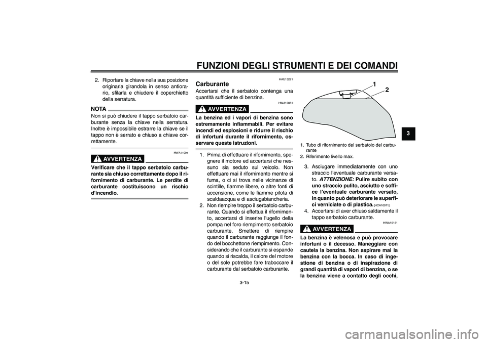 YAMAHA XJ6F 2010 Manuale duso (in Italian) FUNZIONI DEGLI STRUMENTI E DEI COMANDI
3-15
3
2. Riportare la chiave nella sua posizione
originaria girandola in senso antiora-
rio, sfilarla e chiudere il coperchietto
della serratura.NOTANon si può YAMAHA XJ6F 2010 Manuale duso (in Italian) FUNZIONI DEGLI STRUMENTI E DEI COMANDI
3-15
3
2. Riportare la chiave nella sua posizione
originaria girandola in senso antiora-
rio, sfilarla e chiudere il coperchietto
della serratura.NOTANon si può