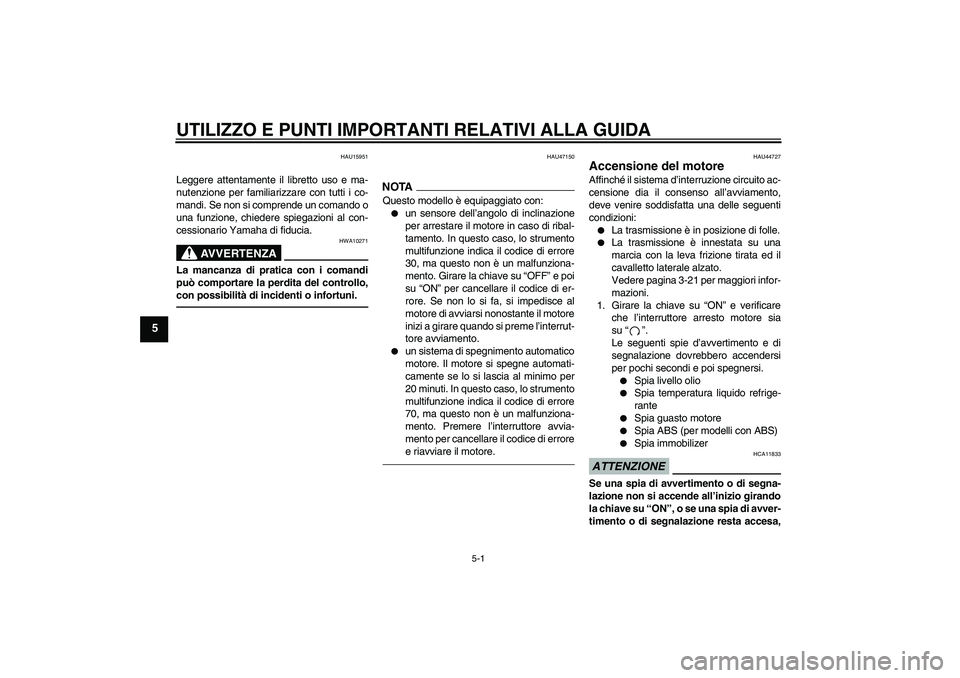 YAMAHA XJ6F 2010 Manuale duso (in Italian) UTILIZZO E PUNTI IMPORTANTI RELATIVI ALLA GUIDA
5-1
5
HAU15951
Leggere attentamente il libretto uso e ma-
nutenzione per familiarizzare con tutti i co-
mandi. Se non si comprende un comando o
una funz YAMAHA XJ6F 2010 Manuale duso (in Italian) UTILIZZO E PUNTI IMPORTANTI RELATIVI ALLA GUIDA
5-1
5
HAU15951
Leggere attentamente il libretto uso e ma-
nutenzione per familiarizzare con tutti i co-
mandi. Se non si comprende un comando o
una funz