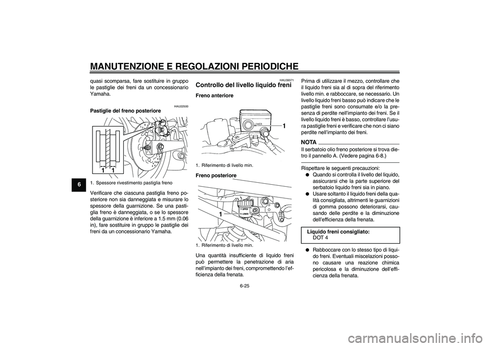 YAMAHA XJ6F 2010 Manuale duso (in Italian) MANUTENZIONE E REGOLAZIONI PERIODICHE
6-25
6
quasi scomparsa, fare sostituire in gruppo
le pastiglie dei freni da un concessionario
Yamaha.
HAU22500
Pastiglie del freno posteriore
Verificare che ciasc YAMAHA XJ6F 2010 Manuale duso (in Italian) MANUTENZIONE E REGOLAZIONI PERIODICHE
6-25
6
quasi scomparsa, fare sostituire in gruppo
le pastiglie dei freni da un concessionario
Yamaha.
HAU22500
Pastiglie del freno posteriore
Verificare che ciasc