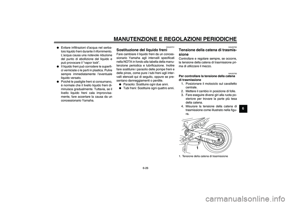YAMAHA XJ6F 2010 Manuale duso (in Italian) MANUTENZIONE E REGOLAZIONI PERIODICHE
6-26
6
Evitare infiltrazioni d’acqua nel serba-
toio liquido freni durante il rifornimento.
L’acqua causa una notevole riduzione
del punto di ebollizione de YAMAHA XJ6F 2010 Manuale duso (in Italian) MANUTENZIONE E REGOLAZIONI PERIODICHE
6-26
6
Evitare infiltrazioni d’acqua nel serba-
toio liquido freni durante il rifornimento.
L’acqua causa una notevole riduzione
del punto di ebollizione de