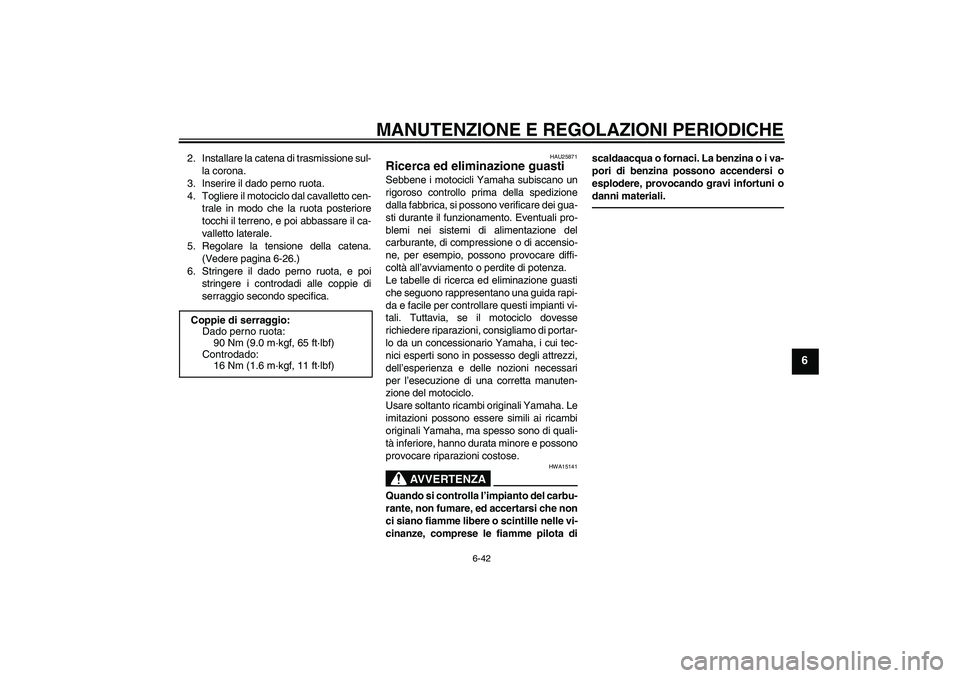 YAMAHA XJ6F 2010 Manuale duso (in Italian) MANUTENZIONE E REGOLAZIONI PERIODICHE
6-42
6
2. Installare la catena di trasmissione sul-
la corona.
3. Inserire il dado perno ruota.
4. Togliere il motociclo dal cavalletto cen-
trale in modo che la YAMAHA XJ6F 2010 Manuale duso (in Italian) MANUTENZIONE E REGOLAZIONI PERIODICHE
6-42
6
2. Installare la catena di trasmissione sul-
la corona.
3. Inserire il dado perno ruota.
4. Togliere il motociclo dal cavalletto cen-
trale in modo che la