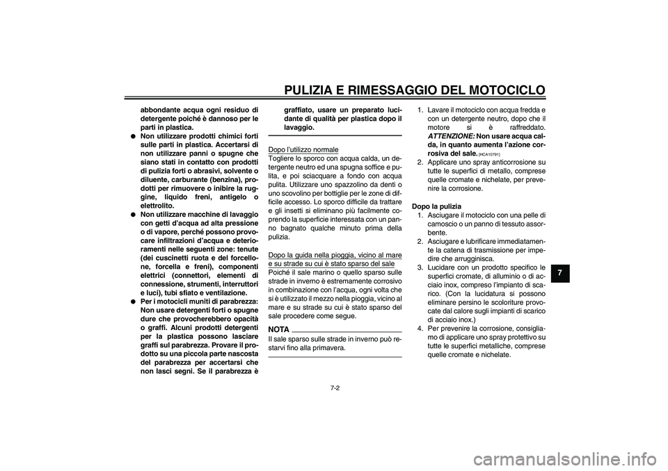 YAMAHA XJ6F 2010 Manuale duso (in Italian) PULIZIA E RIMESSAGGIO DEL MOTOCICLO
7-2
7
abbondante acqua ogni residuo di
detergente poiché è dannoso per le
parti in plastica.
Non utilizzare prodotti chimici forti
sulle parti in plastica. Acce YAMAHA XJ6F 2010 Manuale duso (in Italian) PULIZIA E RIMESSAGGIO DEL MOTOCICLO
7-2
7
abbondante acqua ogni residuo di
detergente poiché è dannoso per le
parti in plastica.
Non utilizzare prodotti chimici forti
sulle parti in plastica. Acce